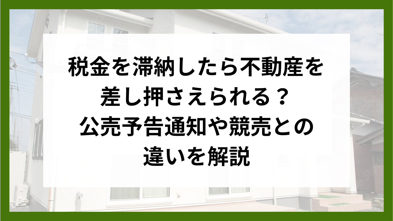 税金を滞納したら不動産を差し押さえられる？公売予告通知や競売との違いを解説