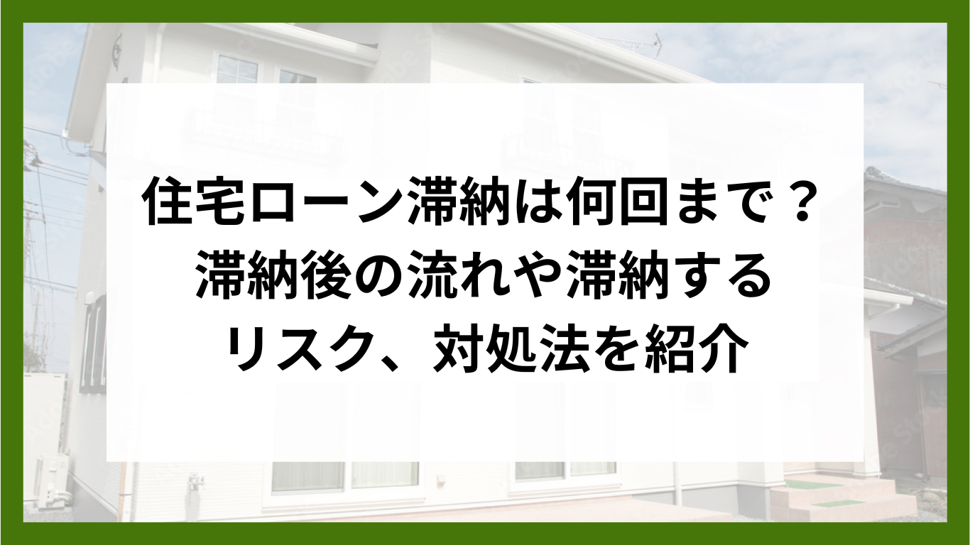 住宅ローン滞納は何回まで？滞納後の流れや滞納するリスク、対処法を紹介