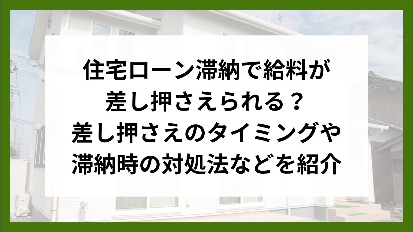 住宅ローン滞納で給料が差し押さえられる？差し押さえのタイミングや滞納時の対処法などを紹介