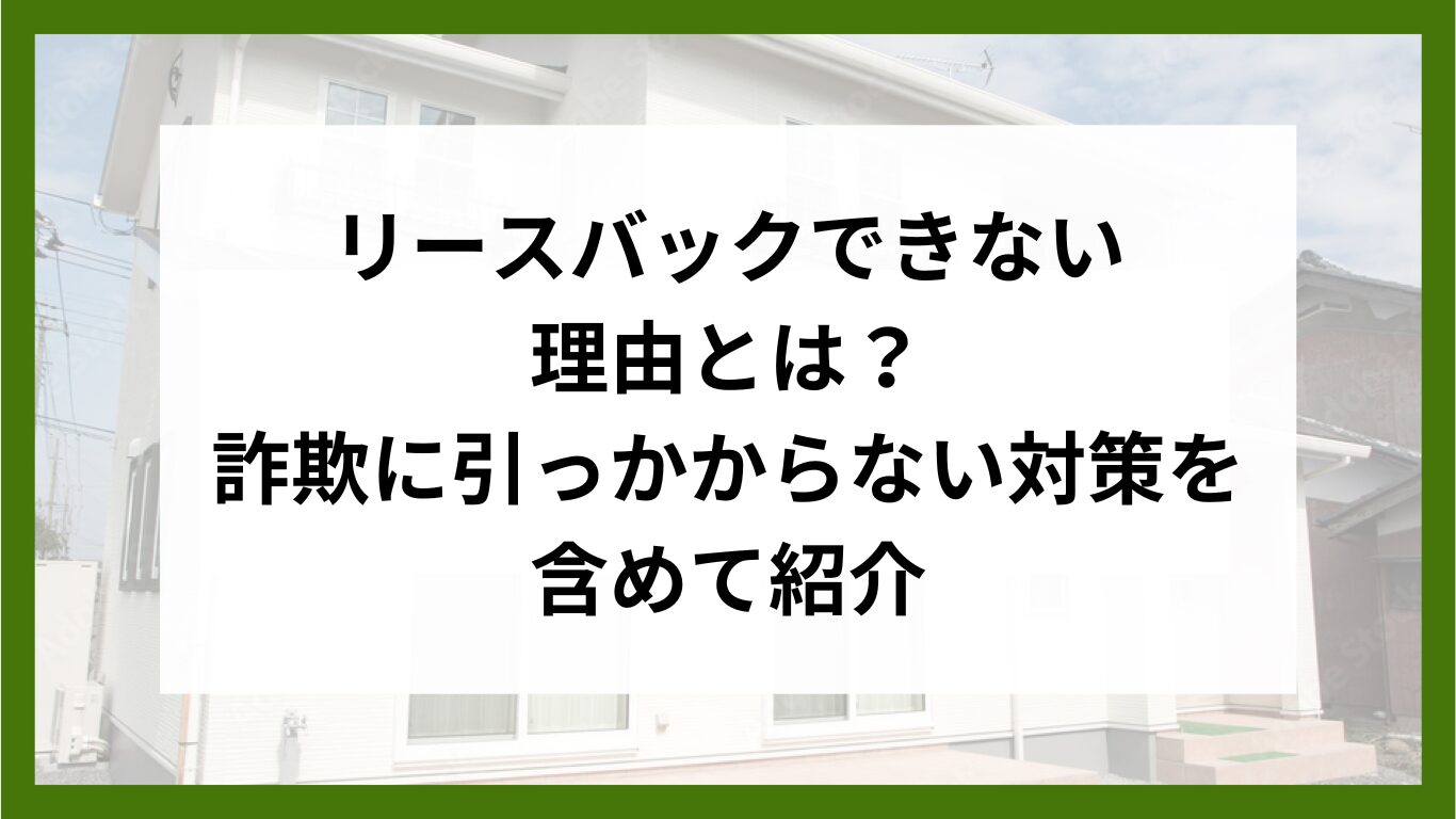 リースバックできない理由とは？詐欺に引っかからない対策を含めて紹介