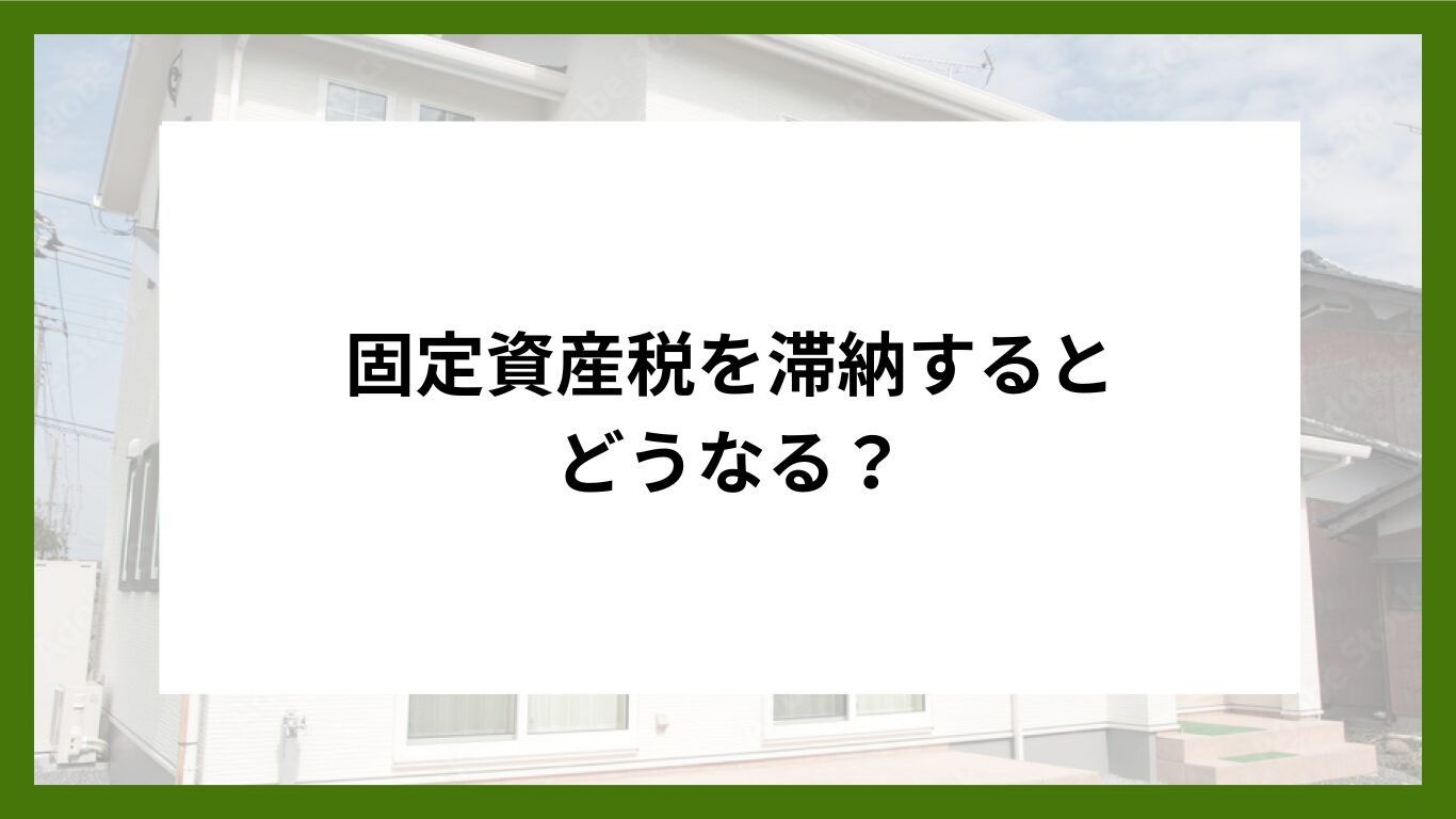 固定資産税を滞納するとどうなる？